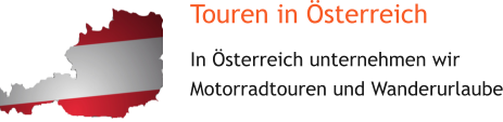 Touren in Österreich In Österreich unternehmen wir  Motorradtouren und Wanderurlaube